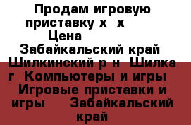 Продам игровую приставку хboх 360  › Цена ­ 15 000 - Забайкальский край, Шилкинский р-н, Шилка г. Компьютеры и игры » Игровые приставки и игры   . Забайкальский край